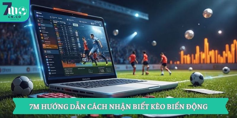 Tỷ Lệ Kèo 7M Hôm Nay – Theo Dõi Biến Động Kèo Chuẩn Xác 9 7M hướng dẫn cách nhận biết kèo biến động