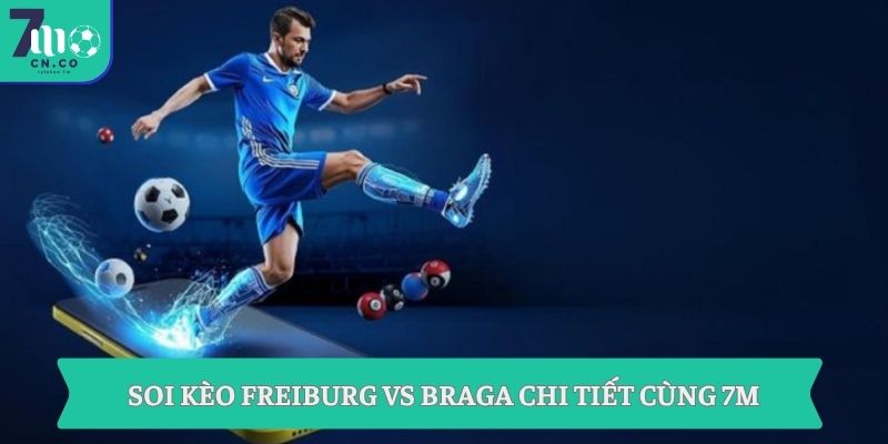 Soi kèo Freiburg vs Braga (03h00 ngày 08/05 – UEFA Europa League) 9 Soi kèo Freiburg vs Braga chi tiết cùng 7m