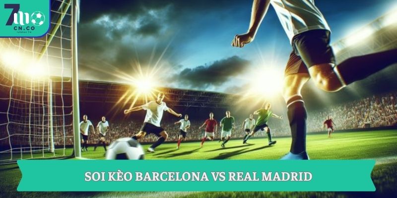 Soi kèo Barcelona vs Real Madrid