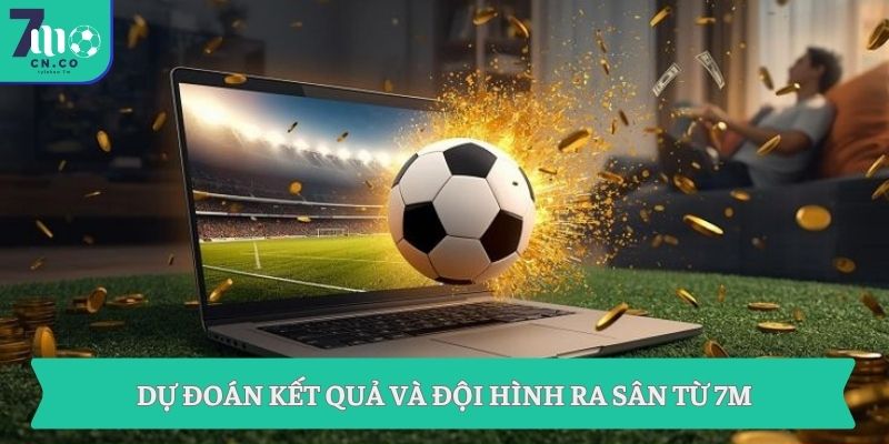 Dự đoán kết quả và đội hình ra sân từ 7M