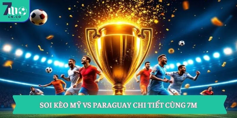 Soi kèo Mỹ vs Paraguay (06h00 ngày 13/06 – World Cup 2026) 9 Soi kèo Mỹ vs Paraguay chi tiết cùng 7M