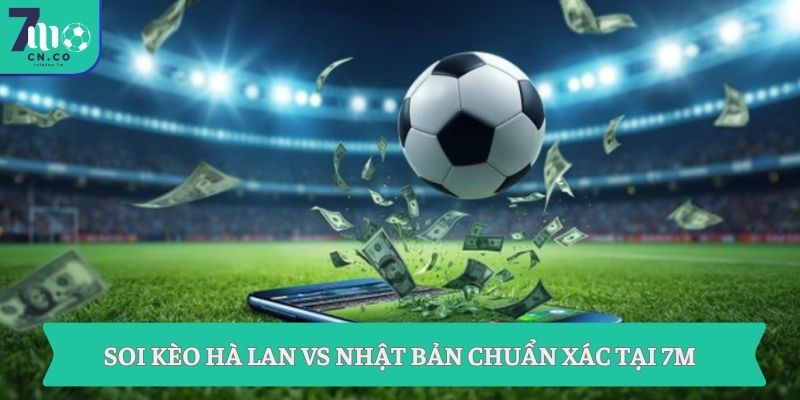 Soi kèo Hà Lan vs Nhật Bản (01h00 ngày 15/06 – World Cup 2026) 9 Soi kèo Hà Lan vs Nhật Bản chuẩn xác tại 7M
