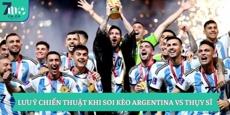 Soi kèo Argentina vs Thụy Sĩ 8h ngày 12/7 - Sáng cửa tứ kết World Cup 8 Lưu ý chiến thuật khi soi kèo Argentina vs Thụy Sĩ