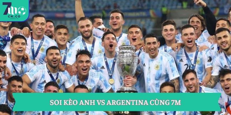 Soi kèo Anh vs Argentina 2h ngày 16/7 - Kèo ngon bán kết World Cup 7 Soi kèo Anh vs Argentina cùng 7M