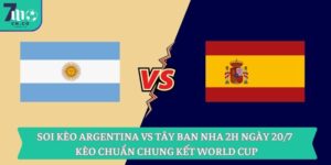 Soi kèo Argentina vs Tây Ban Nha 2h ngày 20/7 - Kèo chuẩn chung kết World Cup 7 Soi kèo Argentina vs Tây Ban Nha 2h ngày 20/7 - Kèo chuẩn chung kết World Cup