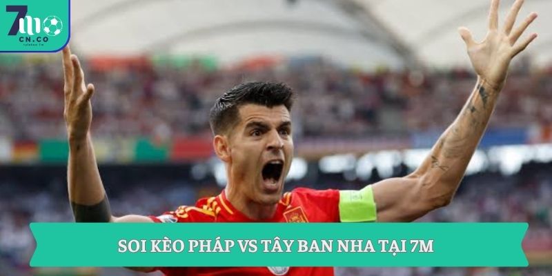Soi kèo Pháp vs Tây Ban Nha tại 7M